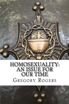 Homosexuality: An Issue for Our Time - Rogers, Gregory