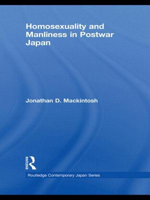 Homosexuality and Manliness in Postwar Japan - Mackintosh, Jonathan D.