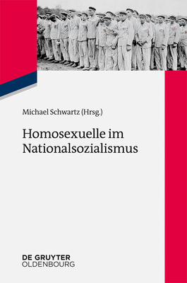 Homosexuelle Im Nationalsozialismus: Neue Forschungsperspektiven Zu Lebenssituationen Von Lesbischen, Schwulen, Bi-, Trans- Und Intersexuellen Menschen 1933 Bis 1945 - Schwartz, Michael (Editor)