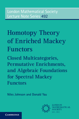 Homotopy Theory of Enriched Mackey Functors: Closed Multicategories, Permutative Enrichments, and Algebraic Foundations for Spectral Mackey Functors - Johnson, Niles, and Yau, Donald