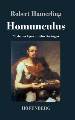 Homunculus: Modernes Epos in Zehn Gesangen - Hamerling, Robert