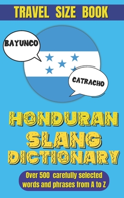 Honduran Slang Dictionary: The Ultimate Companion for Understanding Honduran Spanish, A Fun and Easy Guide to Mastering Local Lingo. - World, Slang