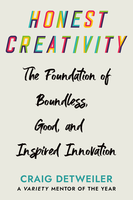 Honest Creativity: The Foundations of Boundless, Good, and Inspired Innovation - Detweiler, Craig
