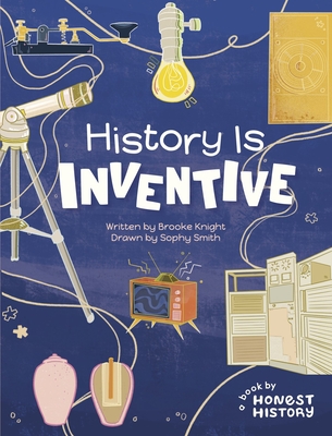 Honest History: History is Inventive - Knight, Brooke, and Smith, Sophy
