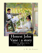 Honest John Vane: A Story (New Haven, 1875). By: J. W. de Forest: John William de Forest (May 31, 1826 - July 17, 1906) Was an American Soldier and Writer of Realistic Fiction, Best Known for His Civil War Novel Miss Ravenel's Conversion from Secession