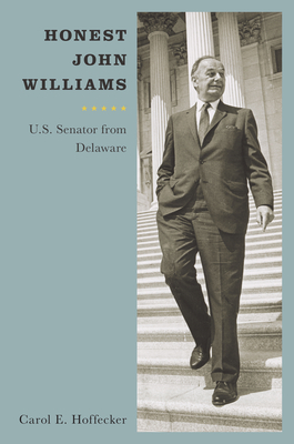 Honest John Williams: U.S. Senator from Delaware - Hoffecker, Carol E