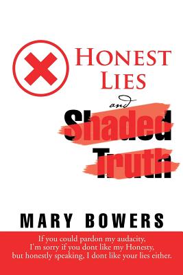 HONEST LIES and Shaded Truth - Bowers, Mary