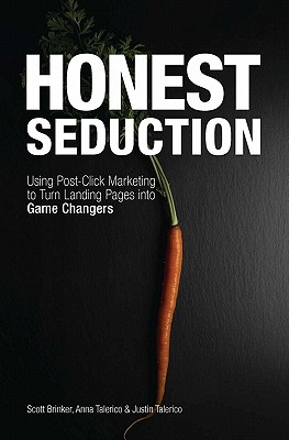 Honest Seduction: Using Post-Click Marketing to Turn Landing Pages Into Game Changers - Brinker, Scott, and Talerico, Anna, and Talerico, Justin