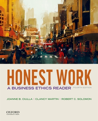 Honest Work: A Business Ethics Reader - Ciulla, Joanne B, and Martin, Clancy, and Solomon, Robert C