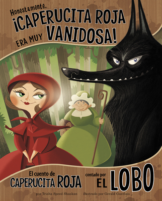 Honestamente, Caperucita Roja Era Muy Vanidosa!: El Cuento de Caperucita Roja Contado Por El Lobo - Speed Shaskan, Trisha, and Aparicio Publishing LLC, Aparicio Publishing (Translated by)