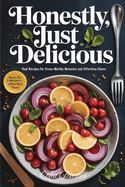 Honestly, Just Delicious: Real Recipes for Crave-Worthy Moments and Effortless Flavor