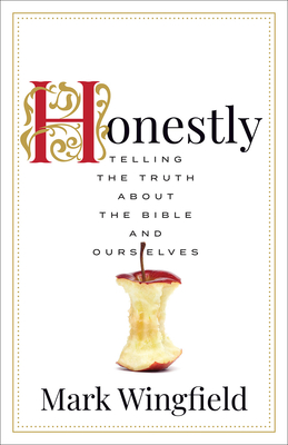 Honestly: Telling the Truth about the Bible and Ourselves - Wingfield, Mark