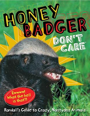 Honey Badger Don't Care: Randall's Guide to Crazy, Nastyass Animals - Randall Randall