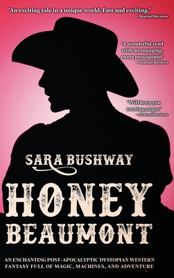 Honey Beaumont: An Enchanting Post-Apocalyptic Dystopian Western Fantasy Filled With Magic, Machines, and Adventure - Bushway, Sara, and Williams, Alex (Editor), and Williams, Eric (Cover design by)