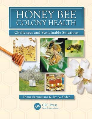Honey Bee Colony Health: Challenges and Sustainable Solutions - Sammataro, Diana (Editor), and Yoder, Jay A (Editor)