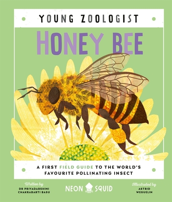 Honey Bee (Young Zoologist): A First Field Guide to the World's Favourite Pollinating Insect - Neon Squid, and Basu, Dr Priyadarshini Chakrabarti