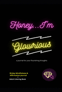 Honey... I'm Glowrious: a journal for your flourishing thoughts