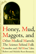 Honey, Mud, Maggots, and Other Medical Marvels: The Science Behind Folk Remedies and Old Wives' Tales
