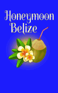 Honeymoon Belize: Blank Lined Travel Journal for Honeymoon Memories, Honeymoon Travel, Pocket Journal, Notebook