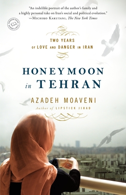 Honeymoon in Tehran: Two Years of Love and Danger in Iran - Moaveni, Azadeh