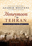 Honeymoon in Tehran: Two Years of Love and Danger in Iran