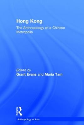 Hong Kong: Anthropological Essays on a Chinese Metropolis - Evans, Grant, and Tam, Maria