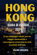 Hong Kong Guida Di Viaggio 2024: Il tuo compagno ideale per un viaggio memorabile e coinvolgente attraverso la citt mondiale dell'Asia