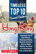 Hong Kong: Hong Kong's Top 10 Hotel Districts, Shopping and Dining, Museums, Activities, Historical Sights, Nightlife, Top Things to Do Off the Beaten Path, and Much More! Timeless Top 10 Travel Guide