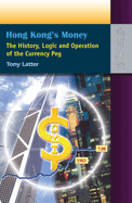Hong Kong`s Money - The History, Logic, and Operation of the Currency Peg