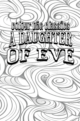 Honor de Balzac's A Daughter of Eve [Premium Deluxe Exclusive Edition - Enhance a Beloved Classic Book and Create a Work of Art!] - Colour the Classics
