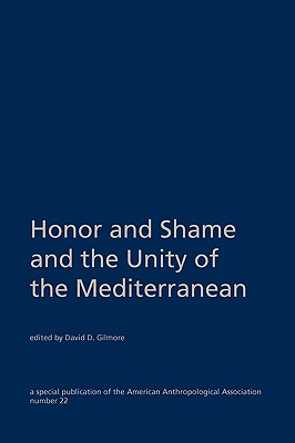 Honor and Shame and the Unity of the Mediterranean - Gilmore, David G (Editor)