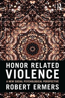 Honor Related Violence: A New Social Psychological Perspective - Ermers, Robert