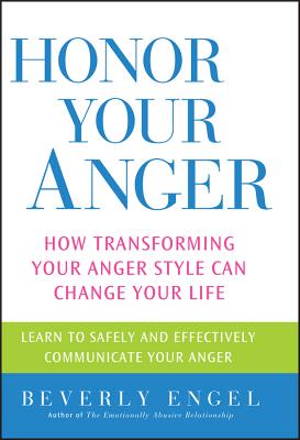 Honor Your Anger: How Transforming Your Anger Style Can Change Your Life - Engel, Beverly
