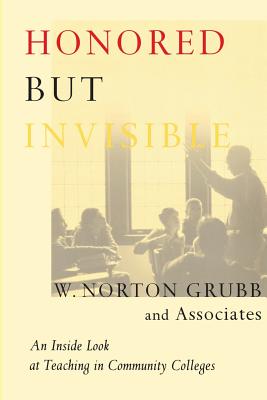 Honored but Invisible: An Inside Look at Teaching in Community Colleges - Grubb, W Norton (Editor)