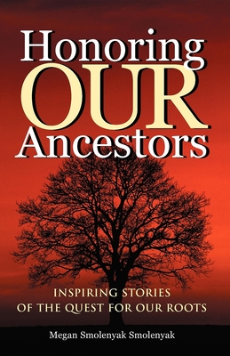 Honoring Our Ancestors: Inspiring Stories of the Quest for Our Roots - Smolenyak, Megan