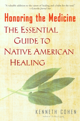 Honoring the Medicine: The Essential Guide to Native American Healing - Cohen, Kenneth S