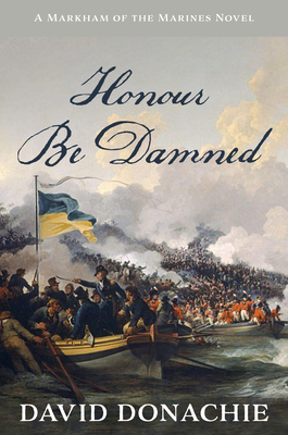 Honour Be Damned: A Markham of the Marines Novel - Donachie, David