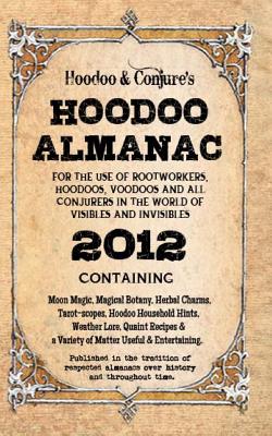 Hoodoo Almanac 2012: For the Use of Rootworkers, Hoodoos, Voodoos and All Conjurers in the World of Visibles and Invisibles - Dean, Carolina, and Pustanio, Alyne, and Alvarado, Denise