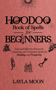 Hoodoo Book of Spells for Beginners: Easy and Effective Rootwork, Conjuring, and Protection Spells for Healing and Prosperity
