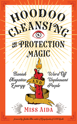 Hoodoo Cleansing and Protection Magic: Banish Negative Energy and Ward Off Unpleasant People - Aida, and Illes, Judika (Foreword by)