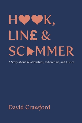 Hook, Line and Scammer: A Story about Relationships, Cybercrime, and Justice - Crawford, David