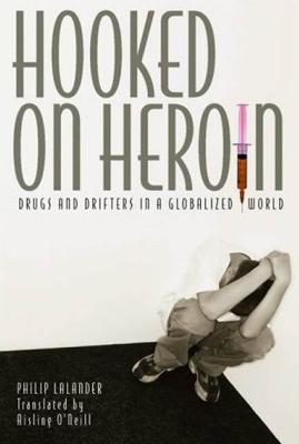 Hooked on Heroin: Drugs and Drifters in a Globalized World - Lalander, Philip