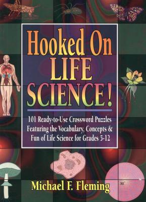 Hooked on Life Science!: 101 Ready-To-Use Crossword Puzzles Featuring Vocabulary, Concepts and Fun of Life Science for Grades 5-12 - Fleming, Michael F