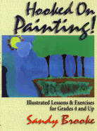 Hooked on Painting: Illustrated Lessons & Exercises for Grades 4 and Up - Brooke, Sandy