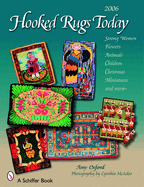 Hooked Rugs Today: Strong Women, Flowers, Animals, Children, Christmas, Miniatures, and More - 2006