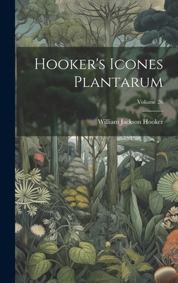 Hooker's Icones Plantarum; Volume 26 - Hooker, William Jackson