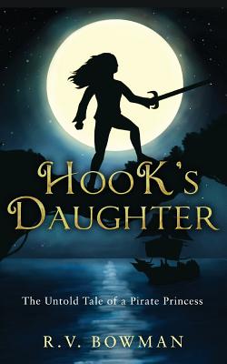 Hook's Daughter: The Untold Tale of a Pirate Princess - Bowman, R V, and Bowman, Brody (Cover design by)