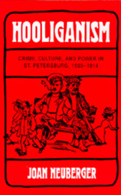 Hooliganism: Crime, Culture, and Power in St. Petersburg, 1900-1914 Volume 19 - Neuberger, Joan
