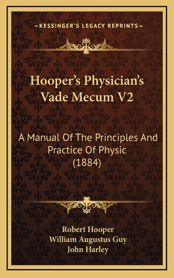 Hooper's Physician's Vade Mecum V2: A Manual of the Principles and Practice of Physic (1884) - Hooper, Robert, and Guy, William Augustus (Editor), and Harley, John (Editor)