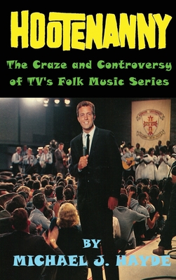 Hootenanny - The Craze and Controversy of TV's Folk Music Series (hardback) - Hayde, Michael J